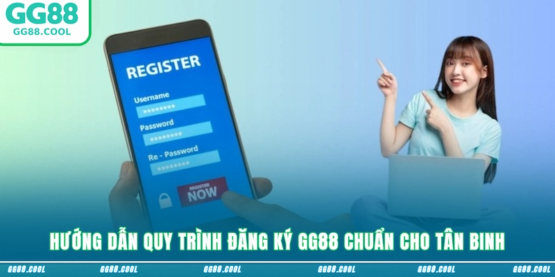 Hướng dẫn quy trình đăng ký GG88 chuẩn cho tân binh