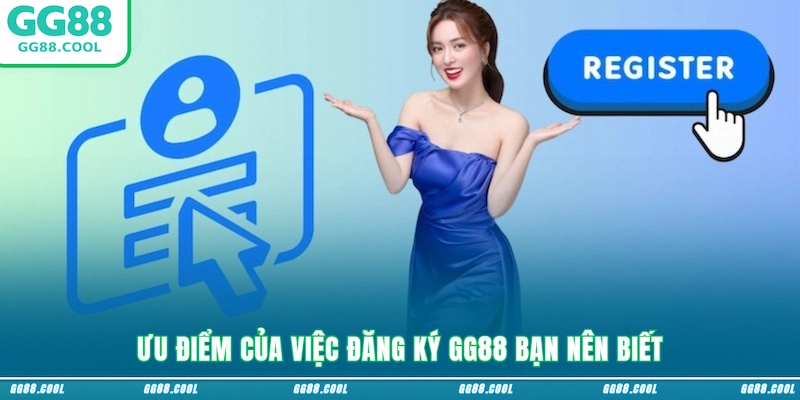 Ưu điểm của việc đăng ký GG88 bạn nên biết